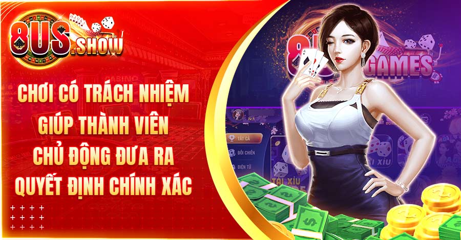 Chơi có trách nhiệm giúp thành viên chủ động đưa ra quyết định chính xác