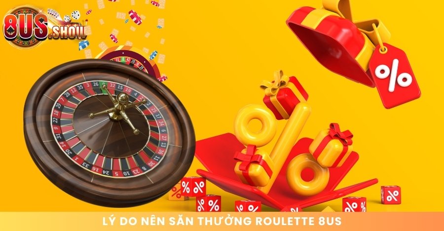 Lý do nên tham gia săn thưởng khi chơi Roulette 8US