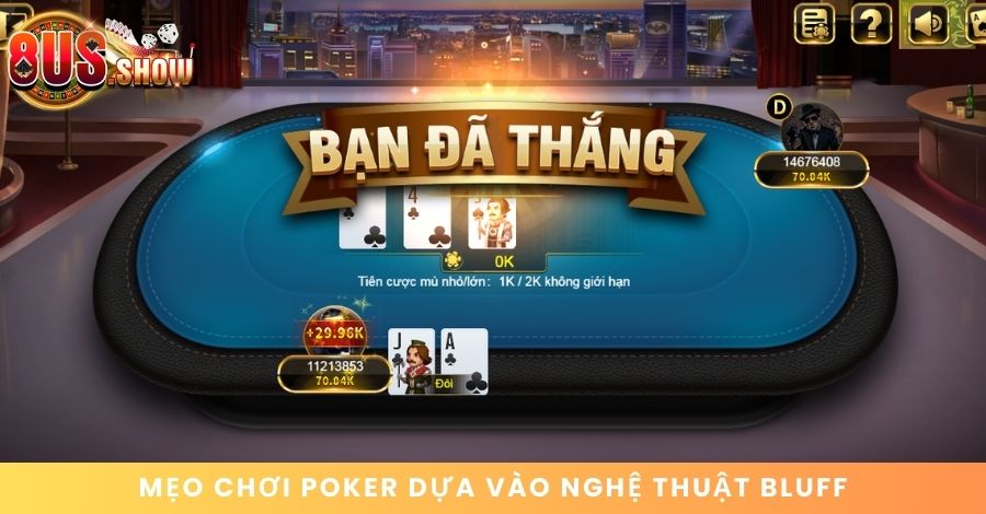 Mẹo chơi Poker 8US hiệu quả nhờ nghệ thuật Bluff