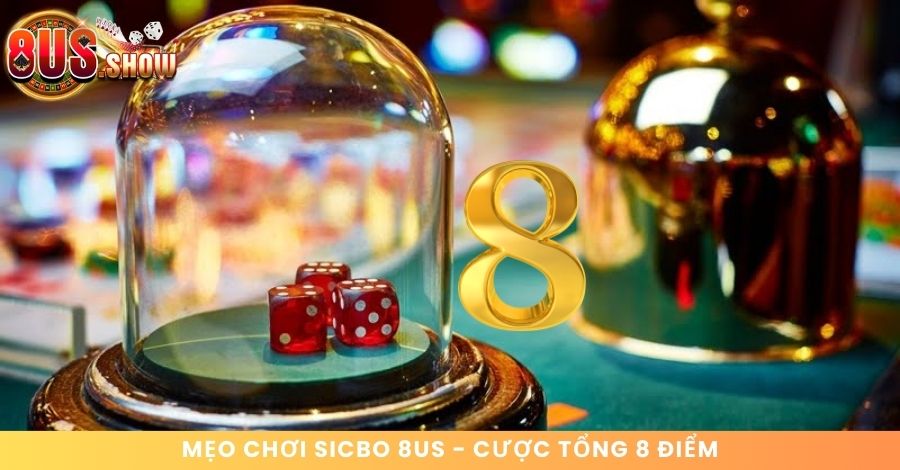 Mẹo chơi Sicbo 8US bằng cách cược tổng 8 điểm